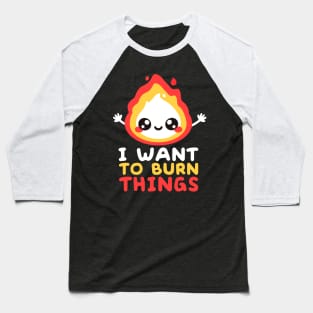 I want to burn things Baseball T-Shirt